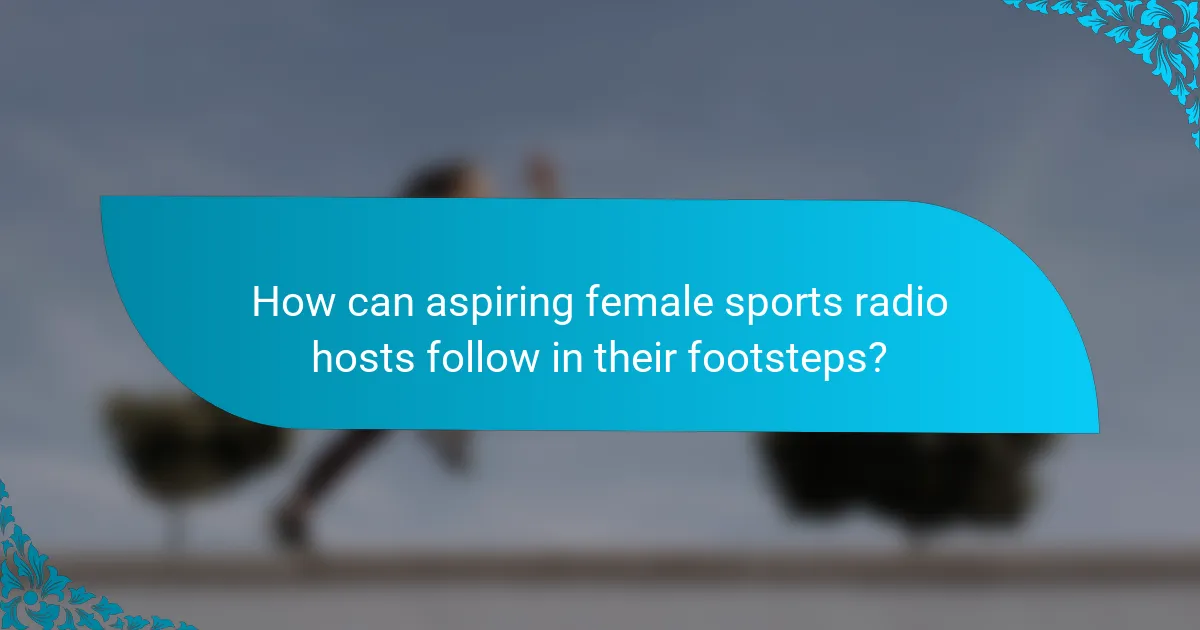 How can aspiring female sports radio hosts follow in their footsteps?