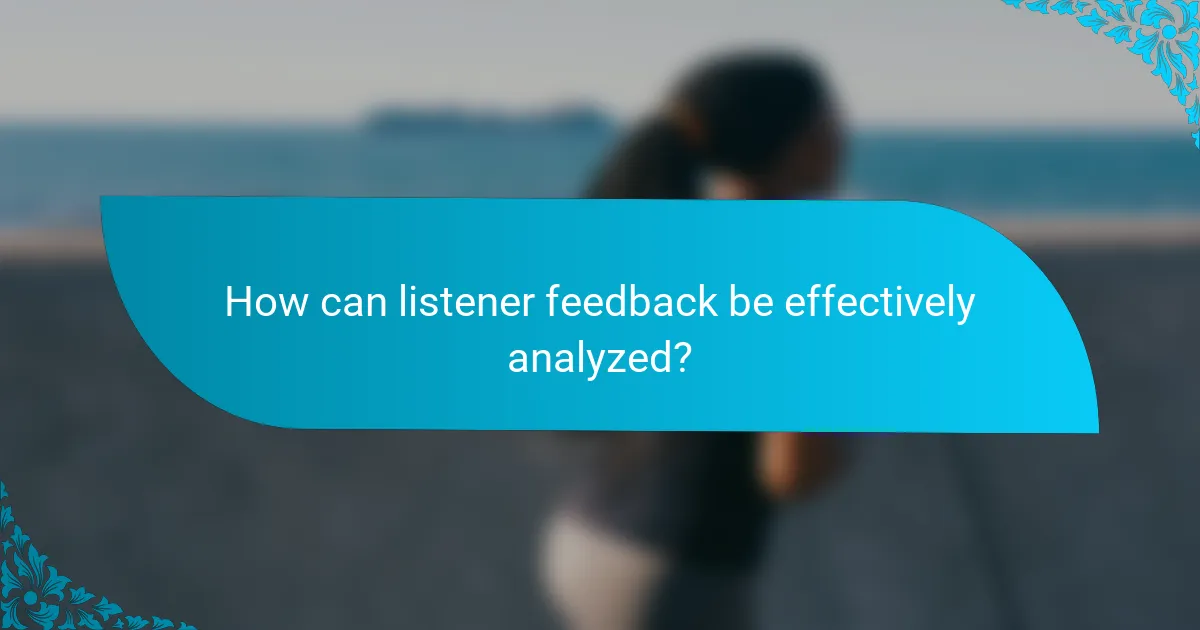 How can listener feedback be effectively analyzed?