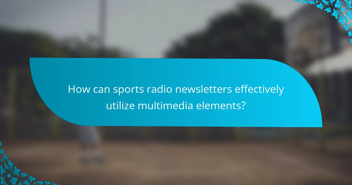 How can sports radio newsletters effectively utilize multimedia elements?