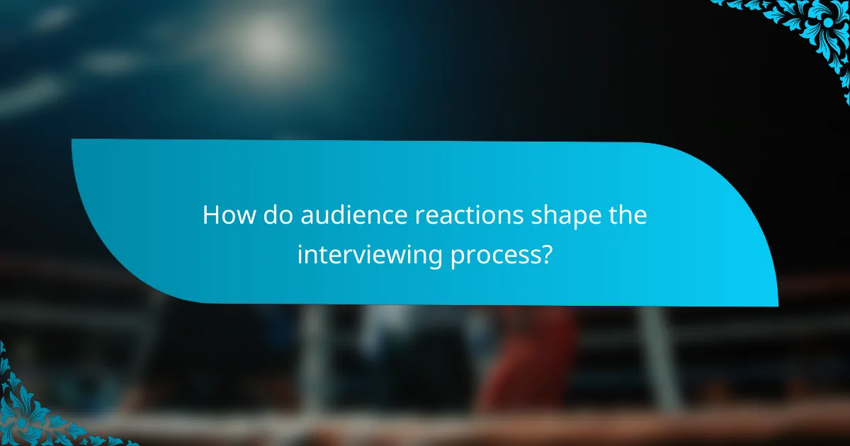 How do audience reactions shape the interviewing process?