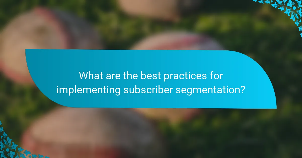 What are the best practices for implementing subscriber segmentation?