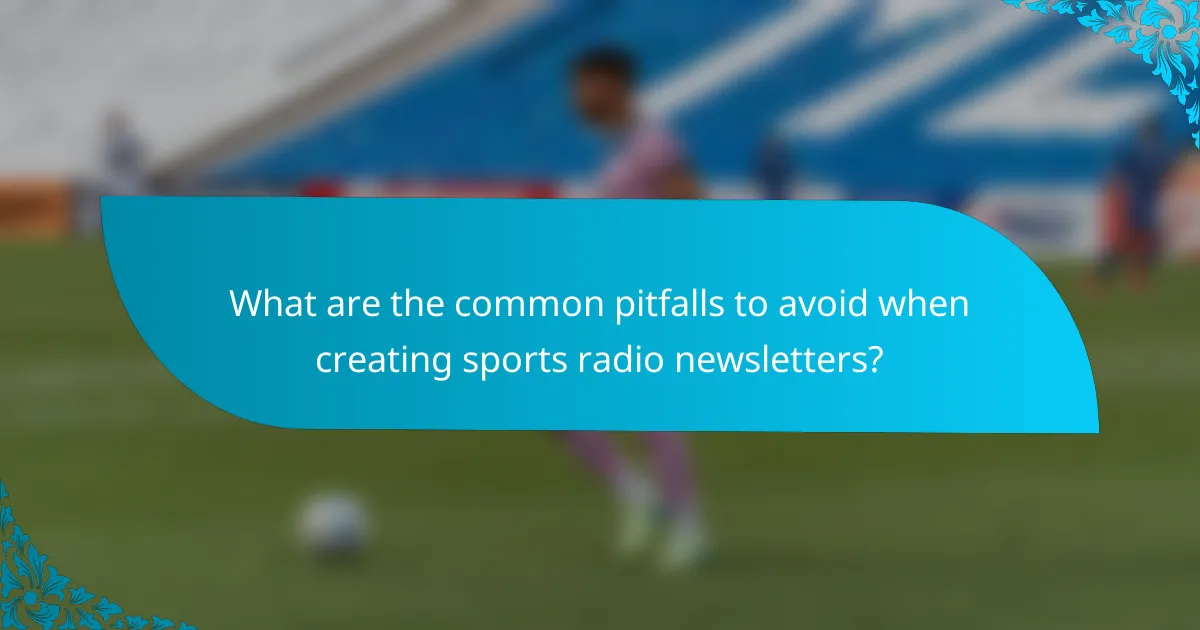 What are the common pitfalls to avoid when creating sports radio newsletters?