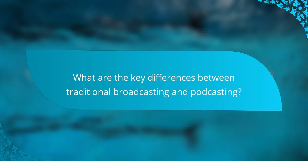 What are the key differences between traditional broadcasting and podcasting?