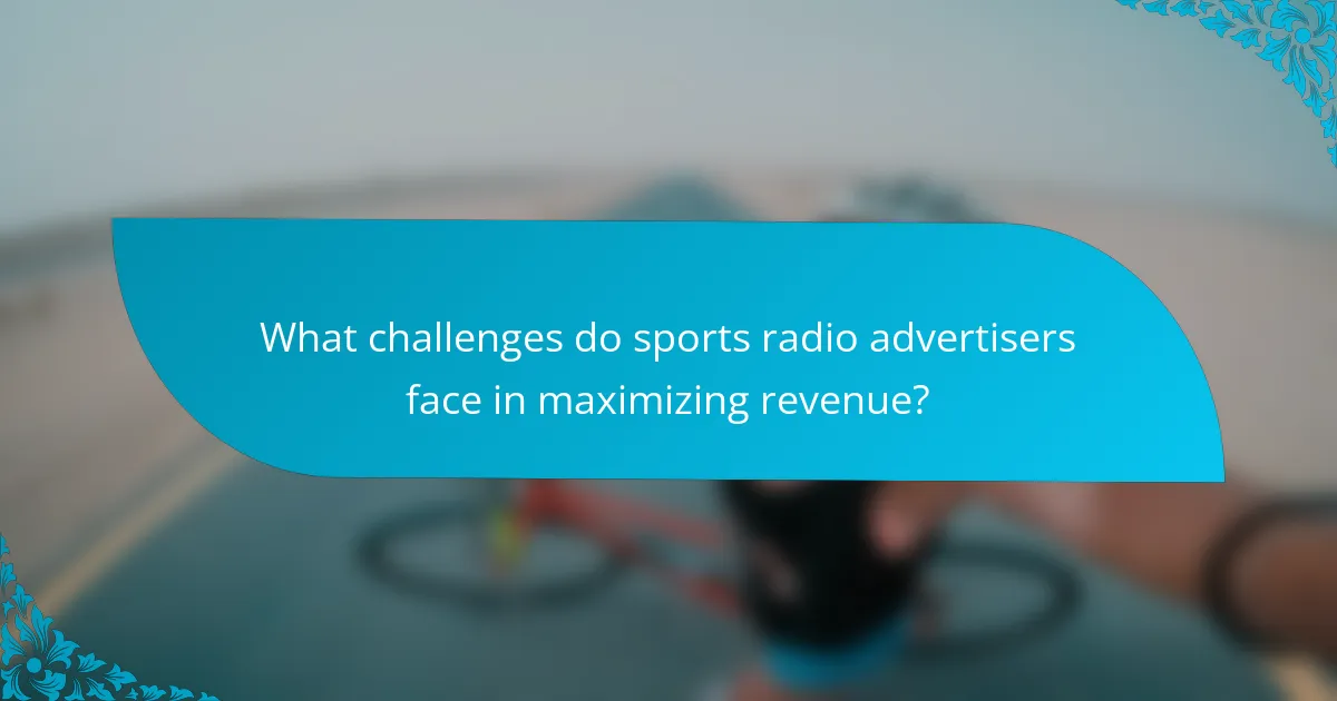 What challenges do sports radio advertisers face in maximizing revenue?