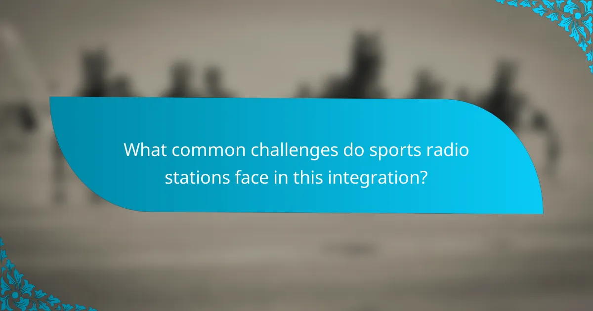 What common challenges do sports radio stations face in this integration?