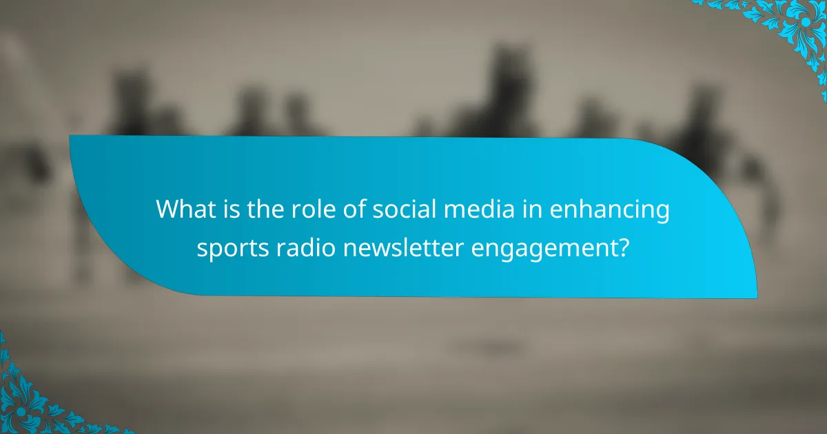 What is the role of social media in enhancing sports radio newsletter engagement?