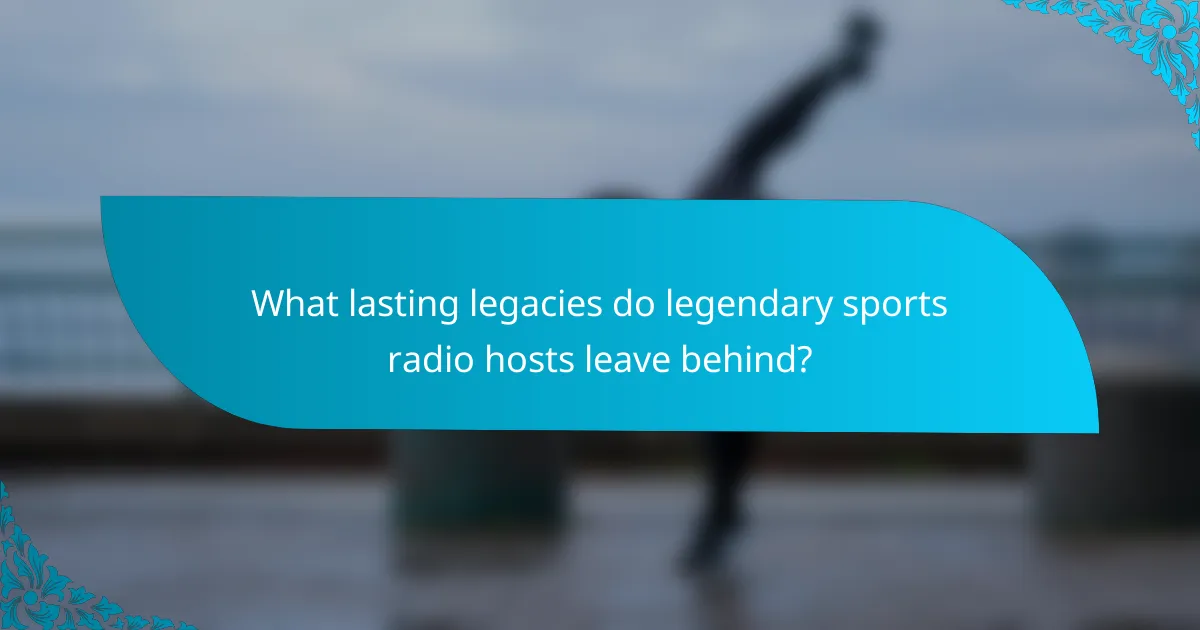 What lasting legacies do legendary sports radio hosts leave behind?