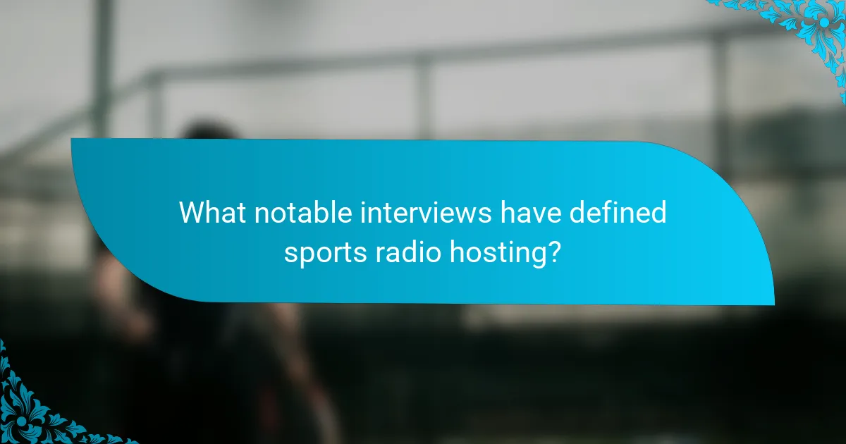What notable interviews have defined sports radio hosting?