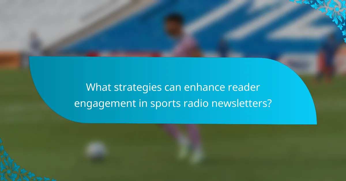What strategies can enhance reader engagement in sports radio newsletters?