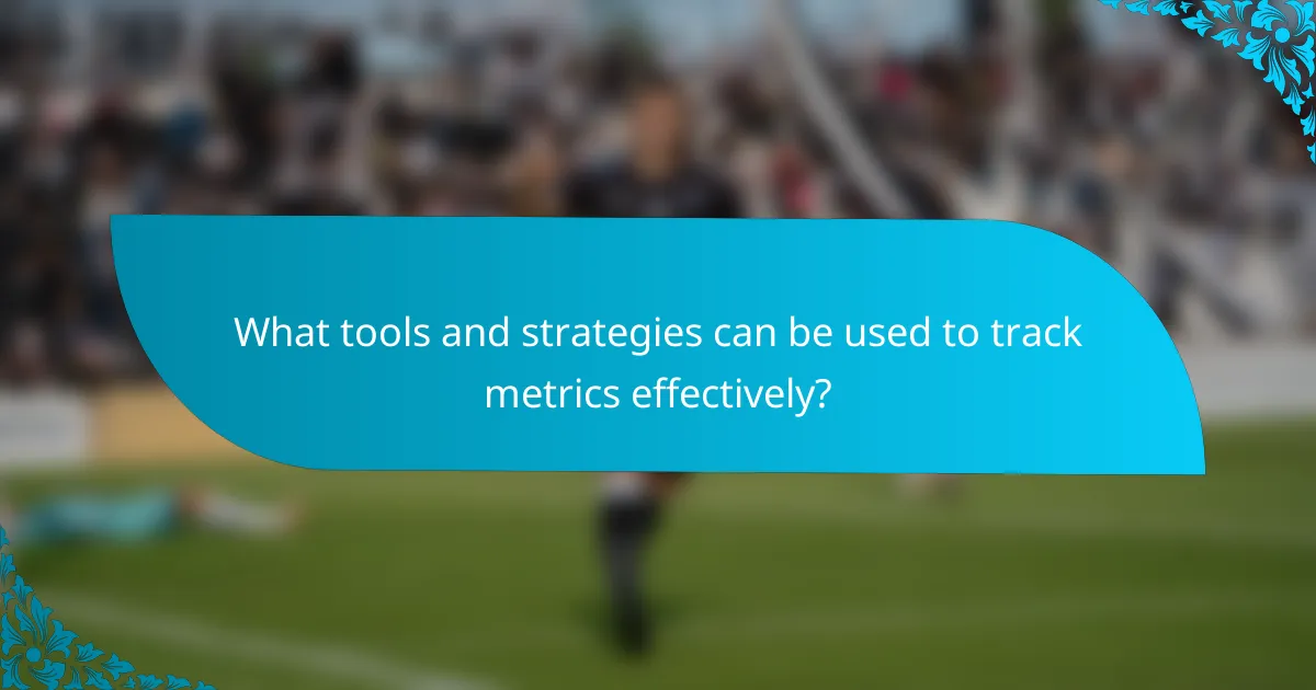 What tools and strategies can be used to track metrics effectively?